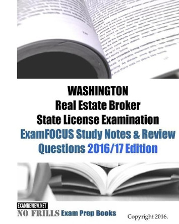 WASHINGTON Real Estate Broker State License Examination ExamFOCUS Study Notes & Review Questions 2016/17 Edition by Examreview 9781523999309