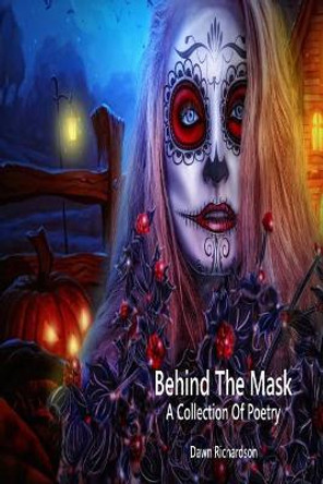 Behind The Mask: A Collection Of Poetry by Dawn Richardson 9781978326255