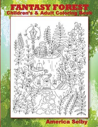 FANTASY FOREST Children's and Adult Coloring Book: FANTASY FOREST Children's and Adult Coloring Book by America Selby 9781979022590