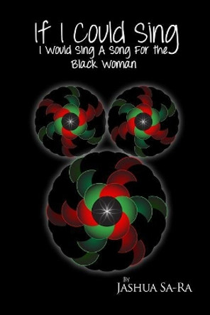 If I Could Sing, I Would Sing A Song For The Black Woman by Jashua a Sa-Ra 9781979169844