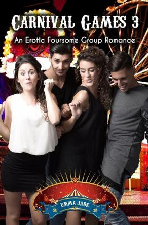 Carnival Games 3: An Erotic Foursome Romance by Emma Jade 9781700958167