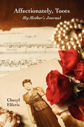 Affectionately, Toots - My Mother's Journal by Cheryl Elferis 9781601459206
