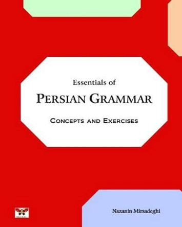 Essentials of Persian Grammar: Concepts and Exercises: (Farsi- English Bi-Lingual Edition)- 2nd Edition by Nazanin Mirsadeghi 9781939099457