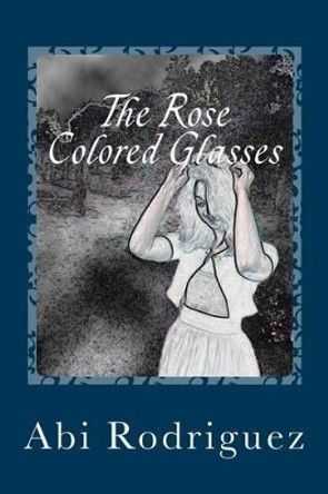 The Rose Colored Glasses by Abi Rodriguez 9781517413170