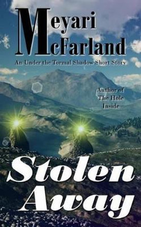 Stolen Away: An Under the Tormal Shadow Short Story by Meyari McFarland 9781939906342