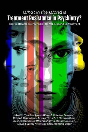 What in the World is Treatment Resistance in Psychiatry?: That is, Mental Disorders that Do Not Respond to Treatment by Austin Mardon 9781773692494 What in the World is Treatment Resistance in Psychiatry?: That is, Mental Disorders that Do Not Respond to Treatment by Austin Mardon 9781773692494