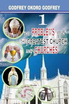 The Problems with the Greatest Church and Churches by Godfrey Okoro Godfrey 9781508744481