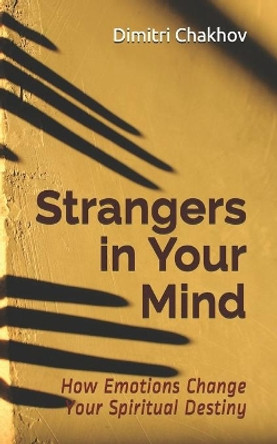 Strangers in Your Mind: How Emotions Change Your Spiritual Destiny by Dimitri Chakhov 9781989696200