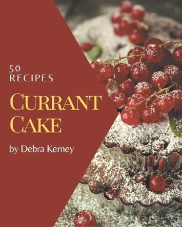 50 Currant Cake Recipes: Everything You Need in One Currant Cake Cookbook! by Debra Kerney 9798576261628