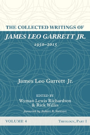 The Collected Writings of James Leo Garrett Jr., 1950-2015: Volume Four by James Leo Garrett, Jr 9781532607400