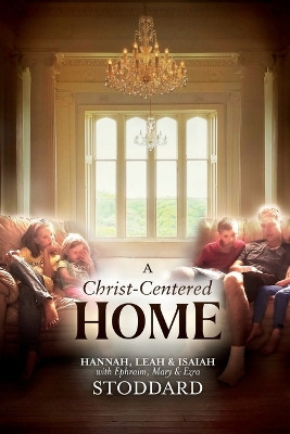 A Christ-Centered Home: A Story of Hope & Healing for Every Family in Every Situation by L Hannah Stoddard 9781637523483