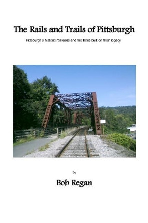 The Rails and Trails of Pittsburgh by Bob Regan 9781530401727
