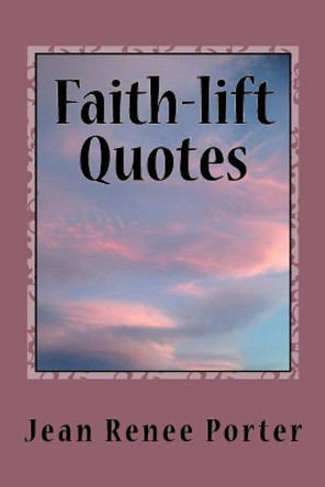 Faith-Lift Quotes by Jean Renee Porter 9781544882390