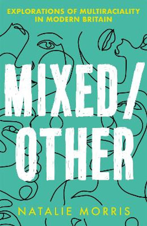 Mixed/Other: Explorations of Multiraciality in Modern Britain by Natalie Morris