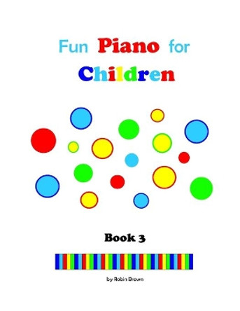 Fun Piano for Children: Book 3 by Robin Brown 9781977760593