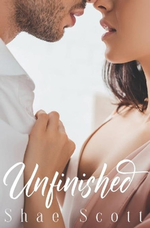 Unfinished: Unfinished #1 by Shae Scott 9781507654361