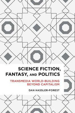 Science Fiction, Fantasy, and Politics: Transmedia World-Building Beyond Capitalism by Dan Hassler-Forest 9781783484928