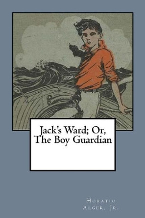 Jack's Ward; Or, The Boy Guardian by Horatio Alger 9781984007353
