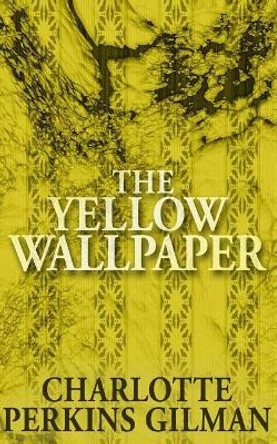 The Yellow Wallpaper by Charlotte Perkins Gilman 9781484145623