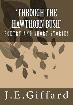 Through the Hawthorn Bush by J E Giffard 9781544903743