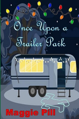 Once Upon a Trailer Park by Maggie Pill 9781944502287