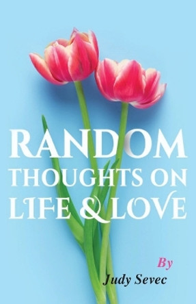 Random Thoughts on Life & Love by Judy Sevec 9781946683434