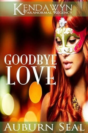 Goodbye Love by Auburn Seal 9781508923664