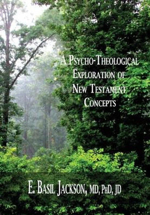 A Psycho-Theological Exploration of New Testament Concepts by E Basil Jackson 9781935434672