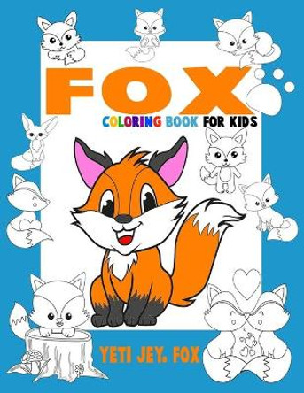 Fox coloring book for kids: Fox coloring book beautiful coloring pages for 3-4-5-6-7-8-9-10-11-12 years old kids by Yeti Jey Fox 9798578186530