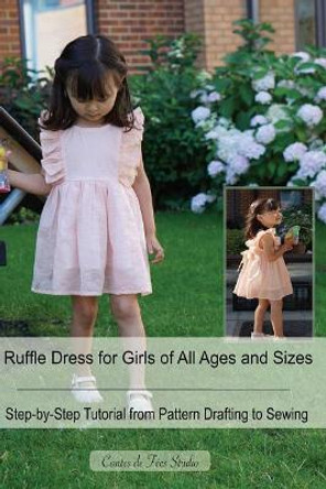 Ruffle Dress for Girls of All Ages and Sizes: - A Step-by-Step tutorial from Pattern Drafting to Sewing by Amanda J Mao 9781721620999