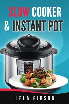 Slow Cooker & Instant Pot Cookbook by Lela Gibson 9781722233297