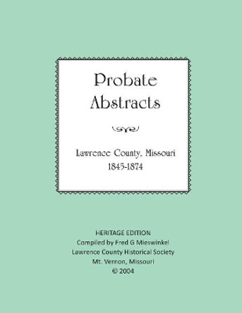 Lawrence County Missouri Probate Abstracts 1845-1874 by Fred G Mieswinkel 9781727494396