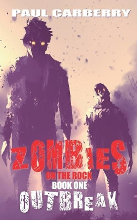 Zombies on the Rock: Outbreak by Paul Carberry 9781926903330