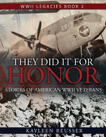 They Did It for Honor: Stories of American WWII Veterans by Kayleen Reusser 9781543048490