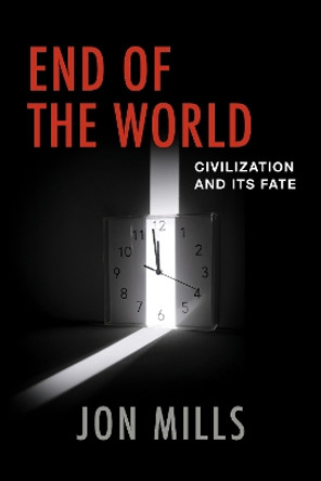 End of the World: Civilization and Its Fate by Jon Mills 9781538189009