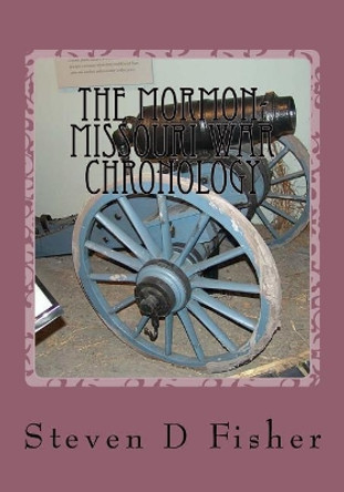 The Mormon Missouri War Chronology by Steven D Fisher 9781539399216