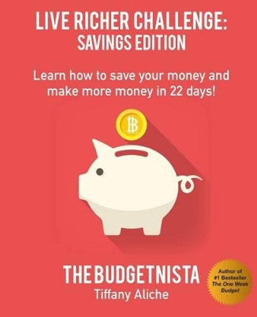 Live Richer Challenge: Savings Edition: Learn how to save your money and make more money in 22 days! by Tiffany The Budgetnista Aliche 9781522838791