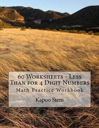 60 Worksheets - Less Than for 4 Digit Numbers: Math Practice Workbook by Kapoo Stem 9781511987370