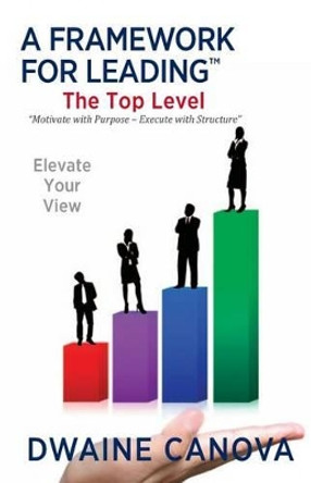 A Framework for Leading: The Top Level by Dwaine Canova 9781512045277