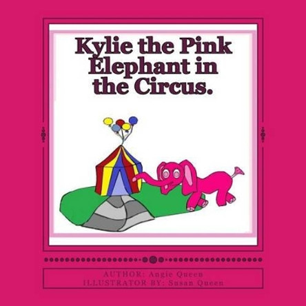 Kylie the Pink Elephant in the Circus. by Susan K Queen 9781515366553