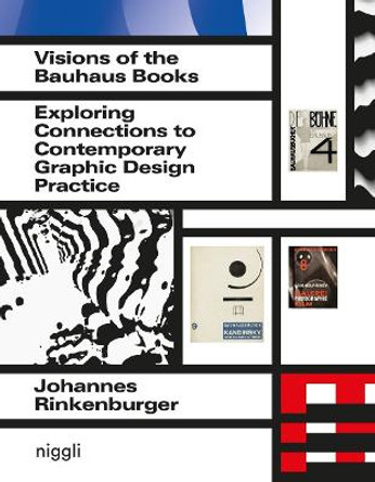 Visions of the Bauhaus Books: Exploring Connections to Contemporary Graphic Design Practice by Johannes Rinkenburger