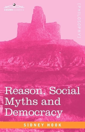 Reason, Social Myths and Democracy by Dr Sidney Hook 9781605206332