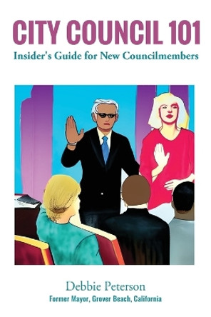 City Council 101: Insider's Guide for New Councilmembers by Debbie Peterson 9798986219530