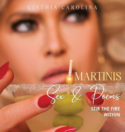 Martinis, Sex & Poems: Stir The Fire Within by Cinthia Carolina 9798987430071