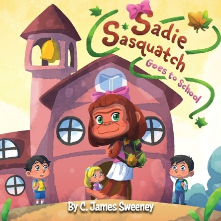 Sadie Sasquatch Goes to School by C James Sweeney 9798987994313