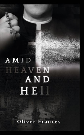 Amid Heaven and Hell by Oliver Frances 9798210009777