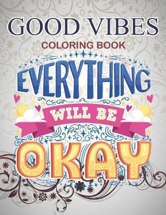 Good Vibes Coloring Book Everything will be okay: Live Laugh Love Motivational and Inspirational Sayings Coloring Book for Adults by Mahir Press 9798662804326