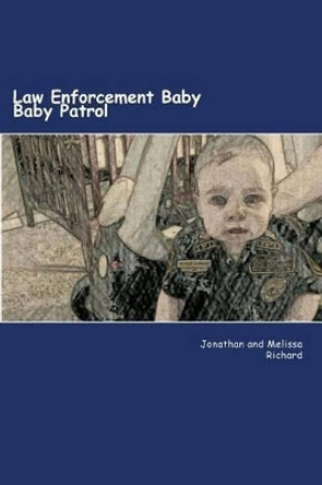 Law Enforcement Baby: Baby Patrol by Melissa M Richard 9781517339845