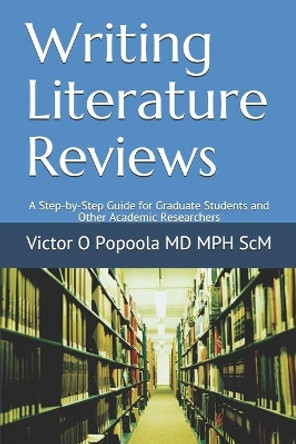 Writing Literature Reviews: A Step-by-Step Guide for Graduate Students and Other Academic Researchers by Victor O Popoola Mph Scm 9798553523831