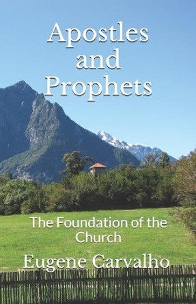 Apostles and Prophets: The Foundation of the Church by Eugene Carvalho 9798645870850